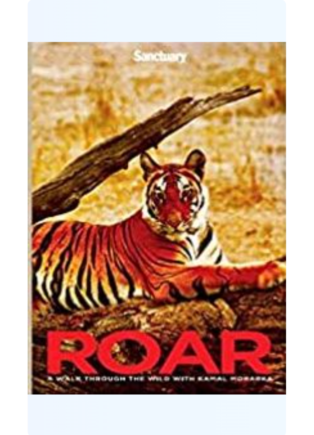 Roar: A Walk Through The Wild With Kamal Morarka by Kamal Morarka — ISBN 9788190695367 | GAINA THE PRELUDE