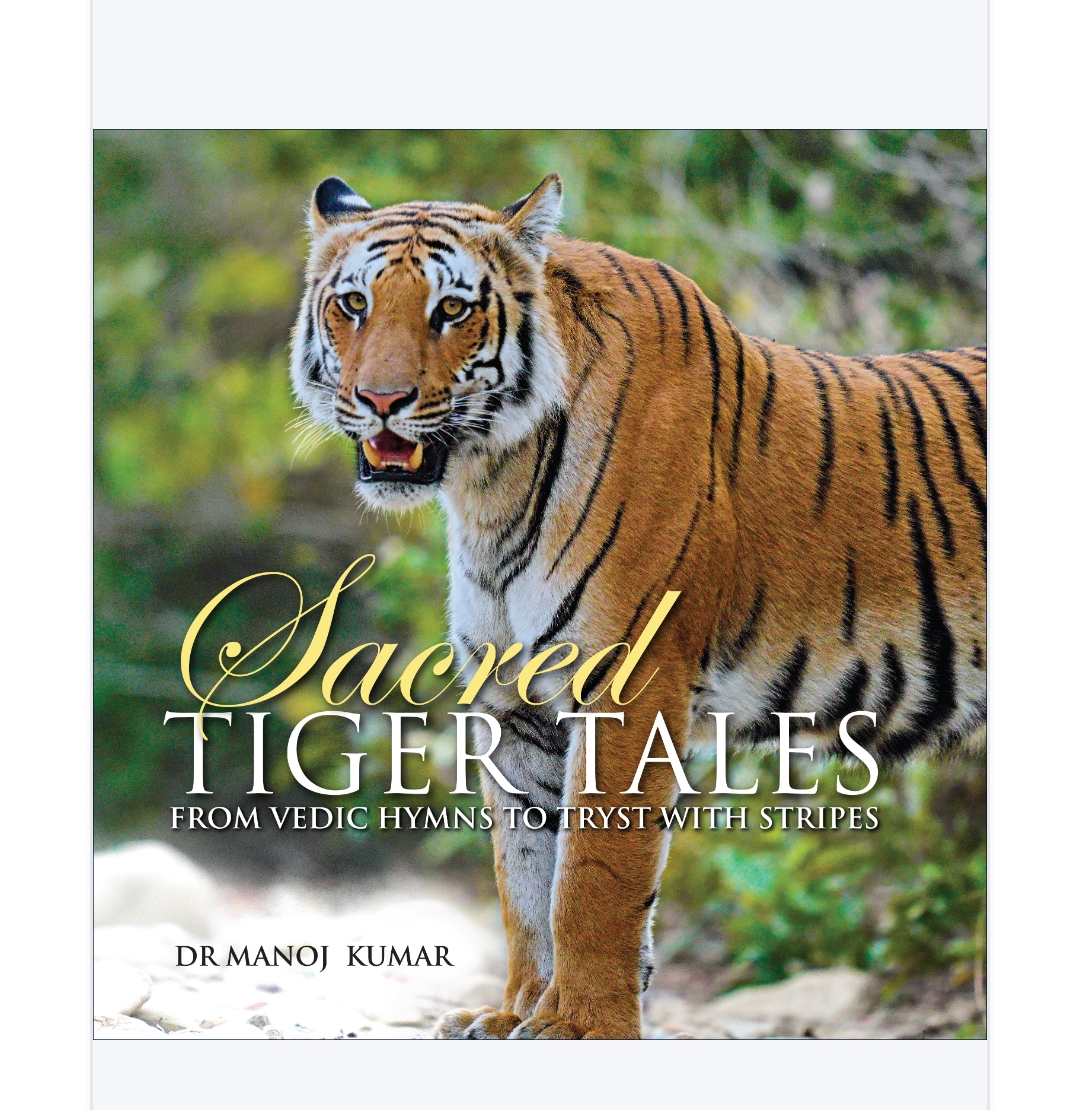 Sacred Tiger Tales – From Vedic Hymns to Tryst With Stripes by Dr Manoj Kumar — ISBN 9788199624542 | GAINA THE PRELUDE