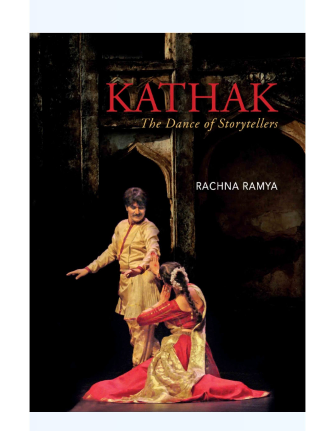 Kathak: The Dance of Storytellers (H.B) by Rachna Ramya — ISBN 9789386906885 | Buy at GAINA THE PRELUDE