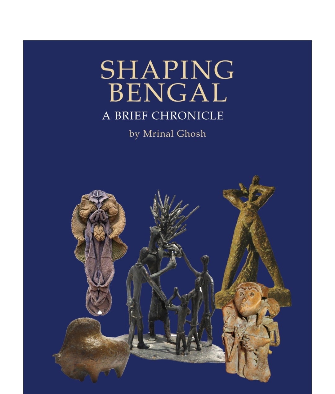 Shaping Bengal A Chronicle of Modern Sculpture by Mrinal Ghosh | Buy at GAINA THE PRELUDE