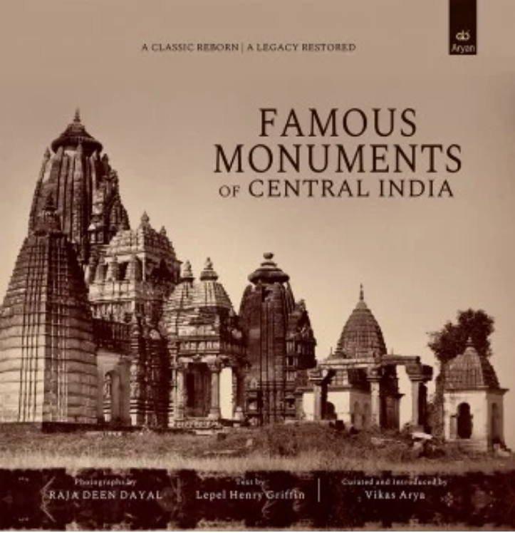 Famous Monuments of Central India (Reprint, first published in 1886 by The Autotype Company, Henry Sotheran & Co) by Raja Deen Dayal, Lepel Griffin and Vikas Arya — ISBN 9788173057601 | GAINA THE PRELUDE