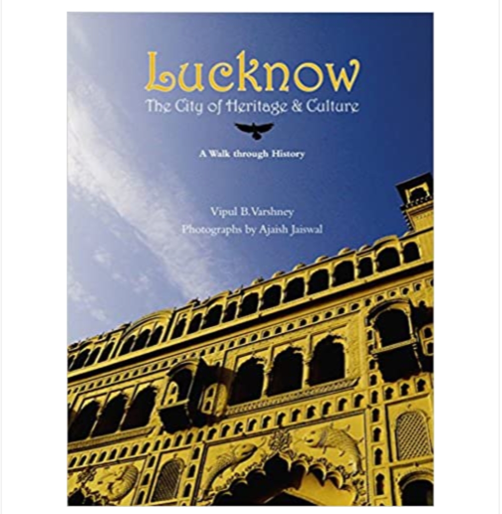 Lucknow: The City of Heritage & Culture A Walk Through History by Vipul B. Varshney, Photographs by Ajaish Jaiswal — ISBN 9789385285523 | Buy at GAINA THE PRELUDE