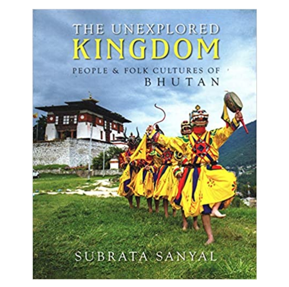 The Unexplored Kingdom: People & Folk Cultures of Bhutan (H.B) by Subrata Sanyal — ISBN 9789389136074 | Buy at GAINA THE PRELUDE