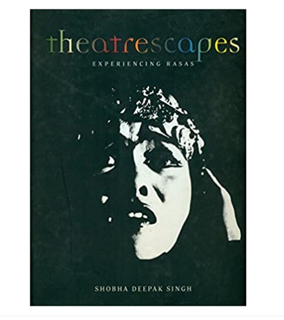 Theatrescapes: Experiencing Rasas by Shobha Deepak Singh — ISBN 9789383098347 | Buy at GAINA THE PRELUDE