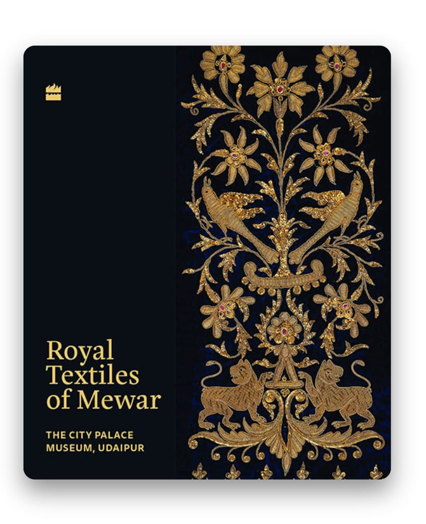 Royal Textiles of Mewar : The City Palace Museum, Udaipur by Rosemary Crill, Neil Greentree , Jyoti Jasol , Anamika Pathak, Smita Singh — ISBN 9789354223303 | GAINA THE PRELUDE